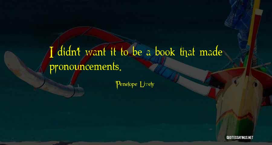 Pronouncements Quotes By Penelope Lively Pronouncements Quotes By Penelope Lively