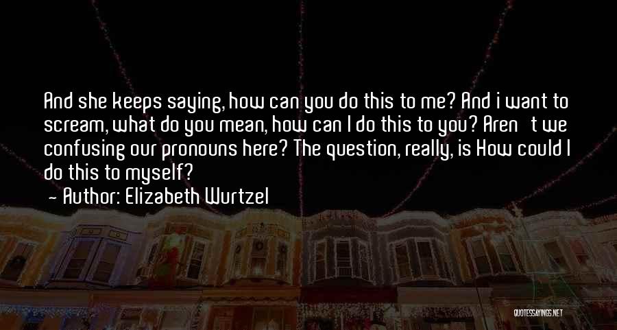 Pronouns Quotes By Elizabeth Wurtzel