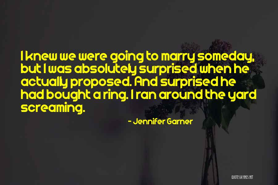 Proposed Ring Quotes By Jennifer Garner Proposed Ring Quotes By Jennifer Garner