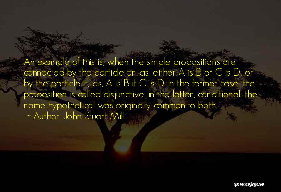 Propositions Quotes By John Stuart Mill