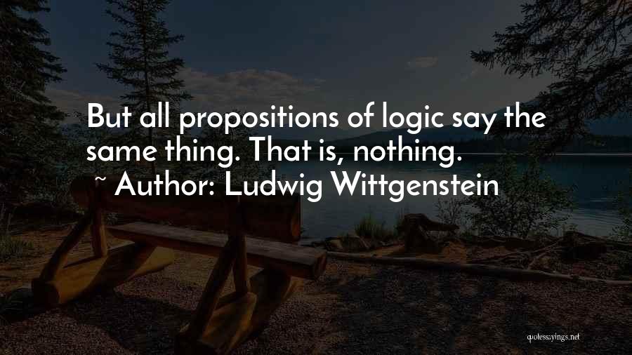 Propositions Quotes By Ludwig Wittgenstein