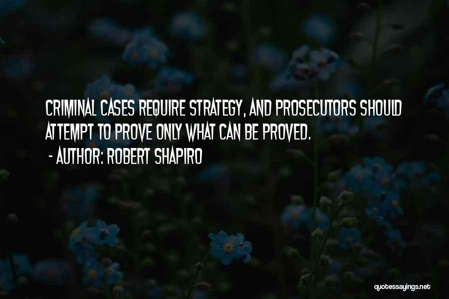 Prosecutors Quotes By Robert Shapiro