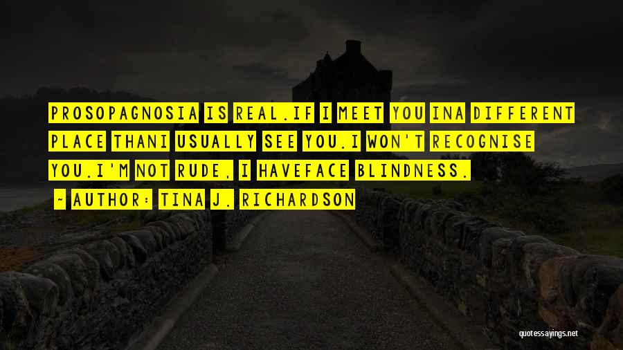 Prosopagnosia Quotes By Tina J. Richardson