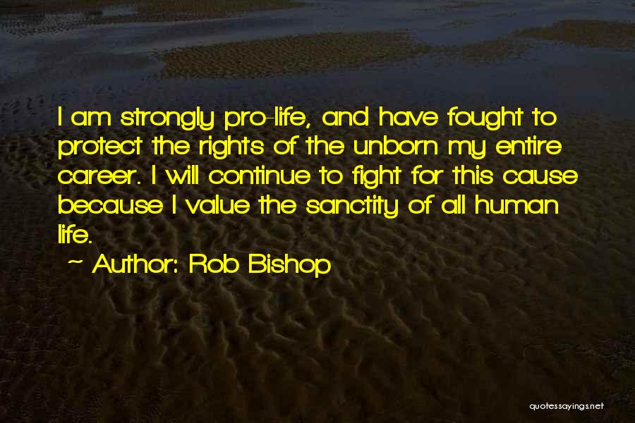 Protect Human Life Quotes By Rob Bishop