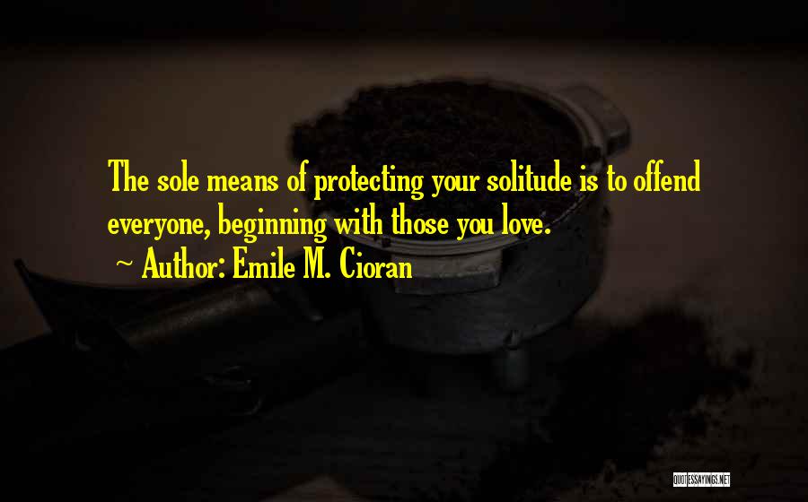 Protecting Those You Love Quotes By Emile M. Cioran