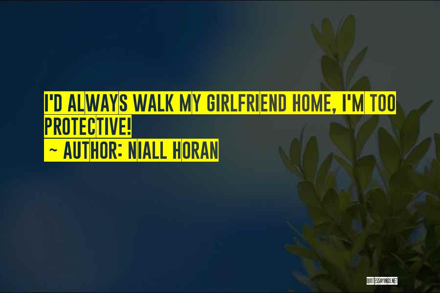 Protective Girlfriend Quotes By Niall Horan