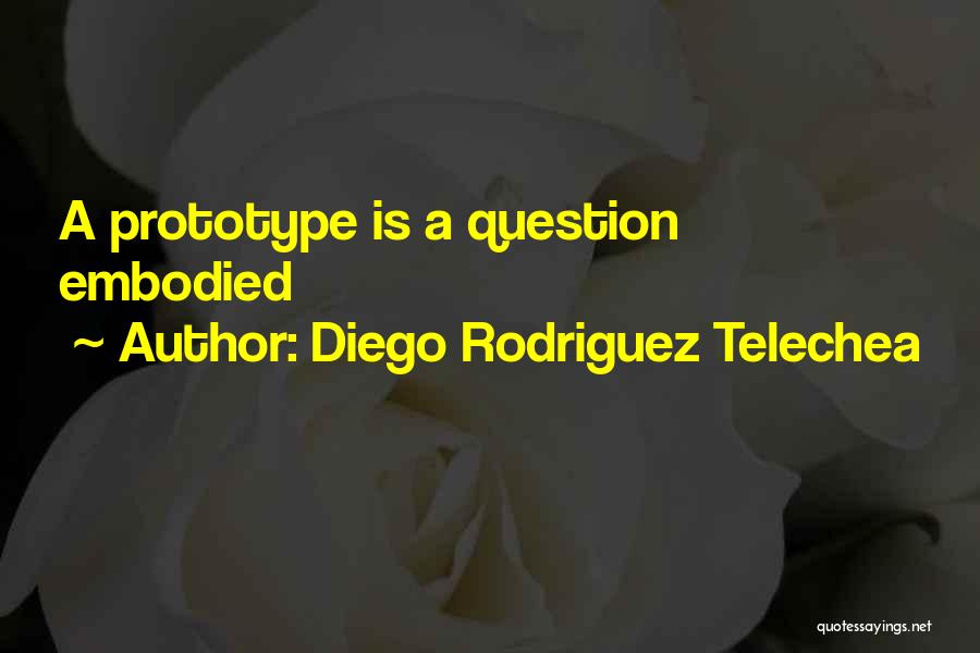 Prototype Quotes By Diego Rodriguez Telechea