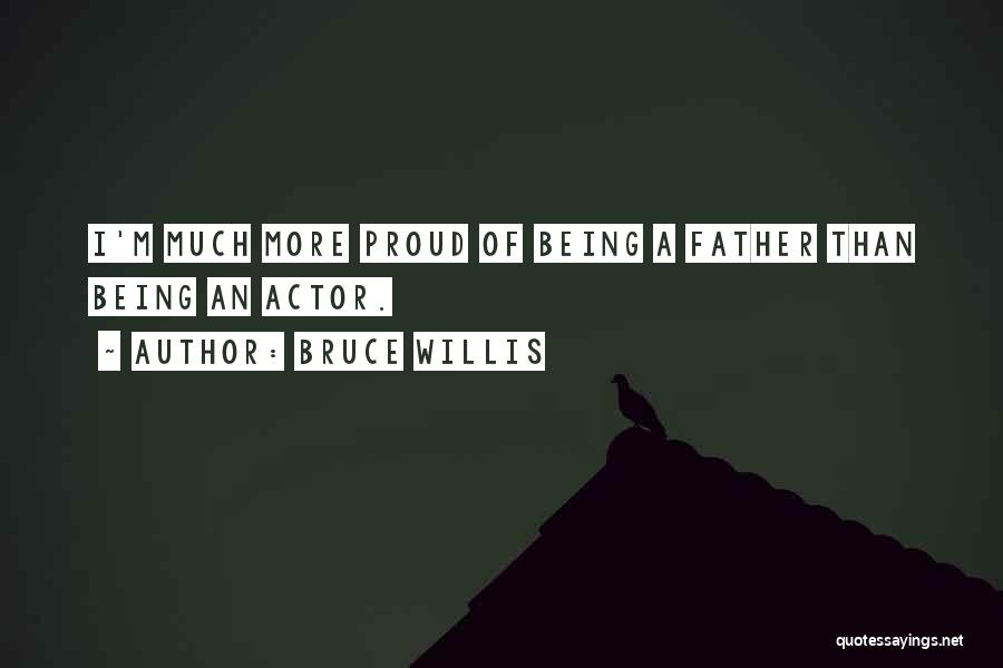 Proud Being A Father Quotes By Bruce Willis