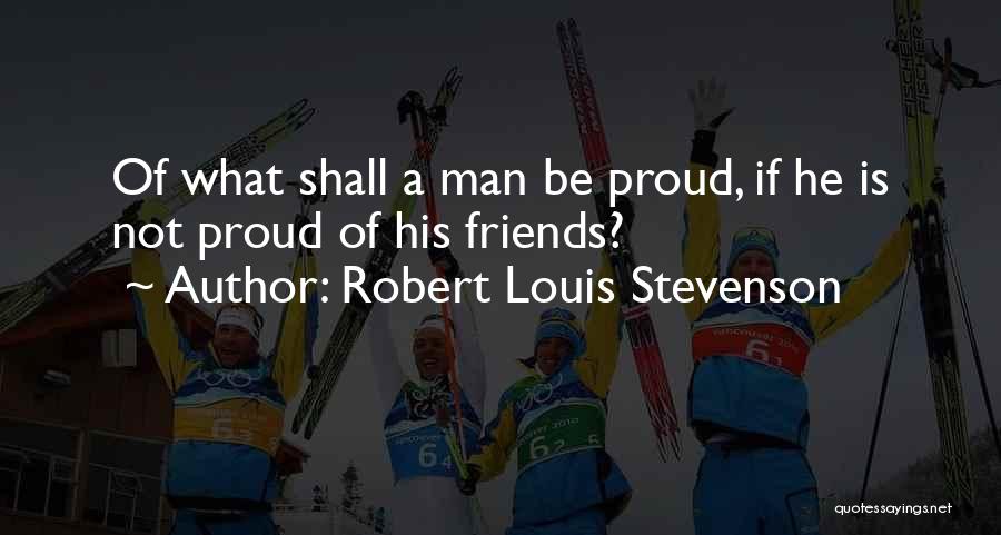 Proud Friends Quotes By Robert Louis Stevenson