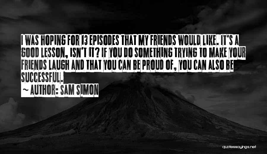 Proud Friends Quotes By Sam Simon