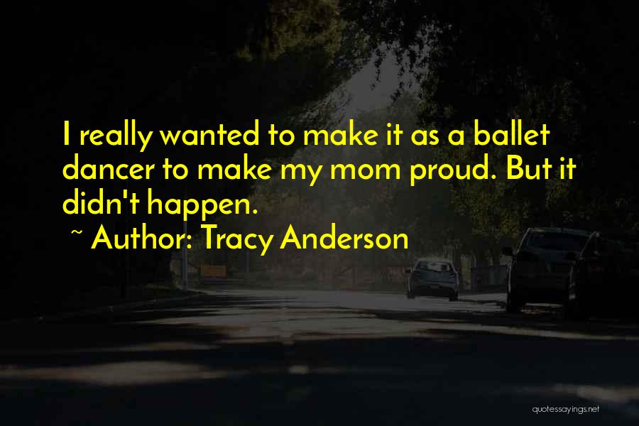 Proud Mom Quotes By Tracy Anderson
