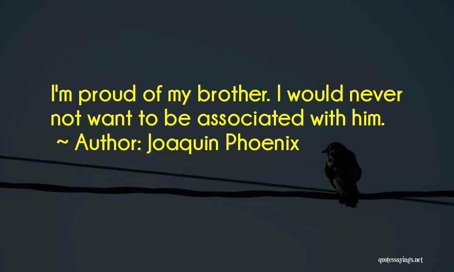 Proud Of Brother Quotes By Joaquin Phoenix