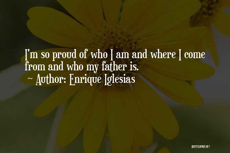 Proud Of Father Quotes By Enrique Iglesias