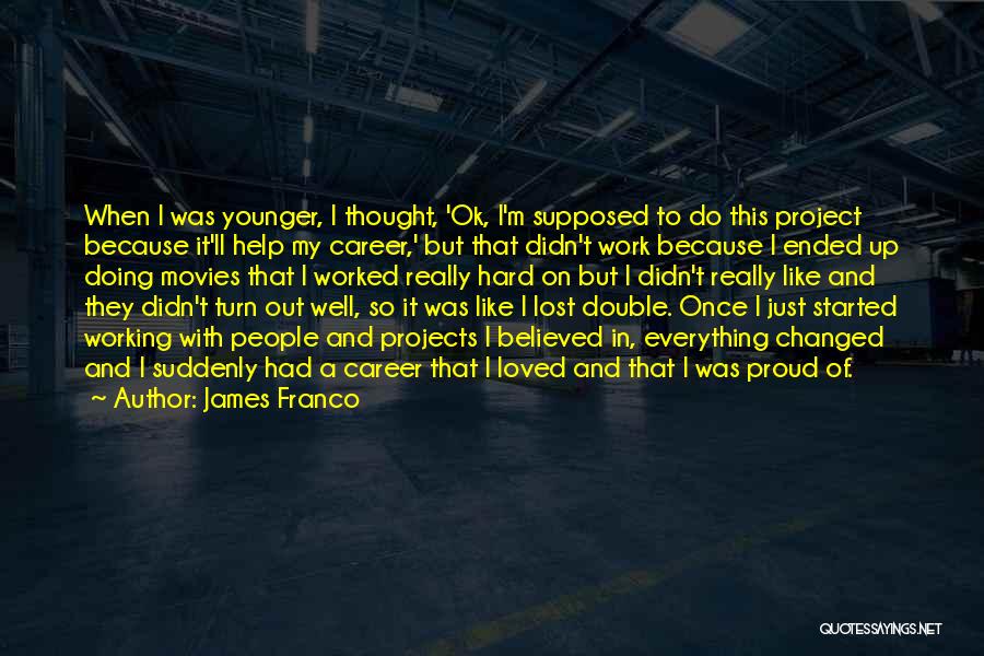 Proud Of Hard Work Quotes By James Franco