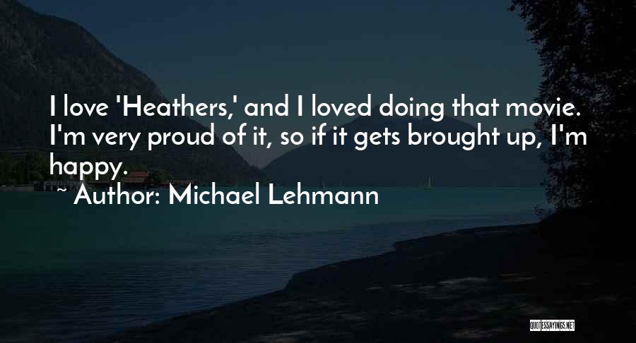 Proud Of Having Me Quotes By Michael Lehmann