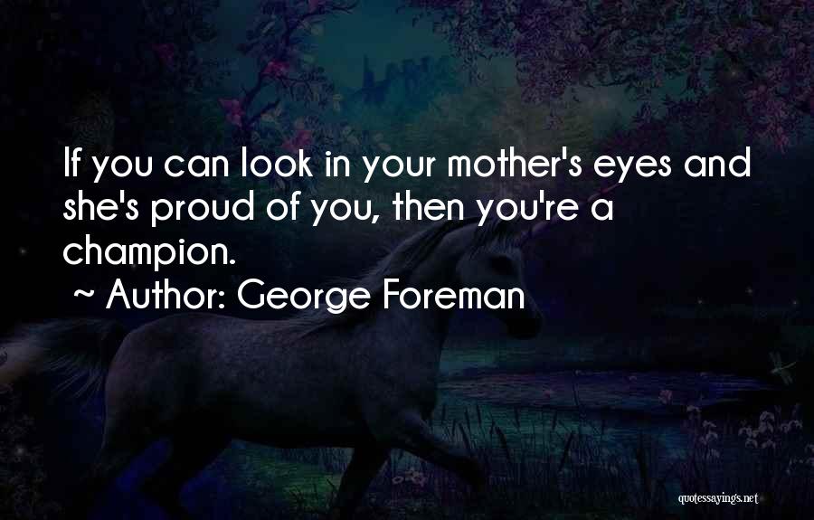 Proud Of Mother Quotes By George Foreman