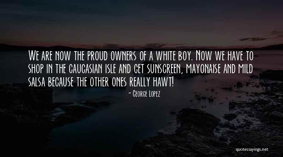 Proud Of My Boy Quotes By George Lopez Proud Of My Boy Quotes By George Lopez