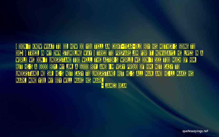 Proud Of My Boy Quotes By James Dean Proud Of My Boy Quotes By James Dean