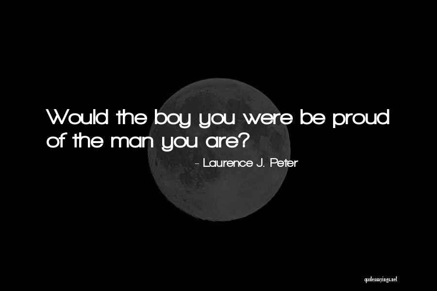 Proud Of My Boy Quotes By Laurence J. Peter Proud Of My Boy Quotes By Laurence J. Peter