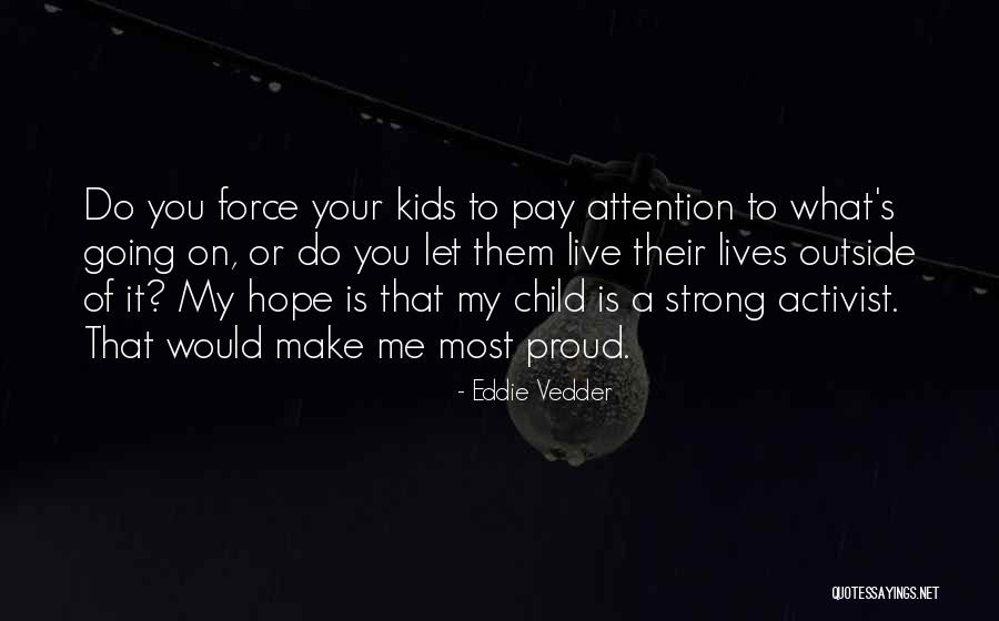 Proud Of My Child Quotes By Eddie Vedder Proud Of My Child Quotes By Eddie Vedder
