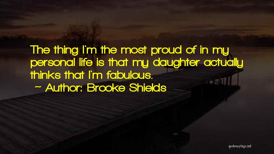 Proud Of My Daughter Quotes By Brooke Shields