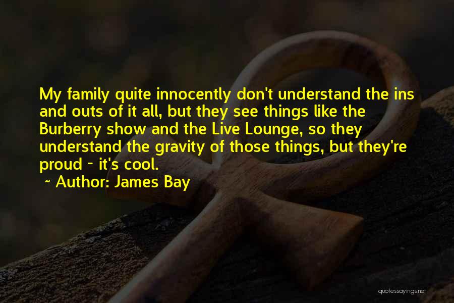 Proud Of My Family Quotes By James Bay