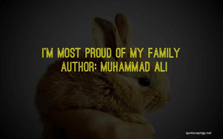 Proud Of My Family Quotes By Muhammad Ali