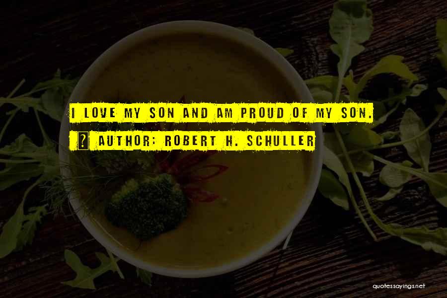 Proud Of My Love Quotes By Robert H. Schuller