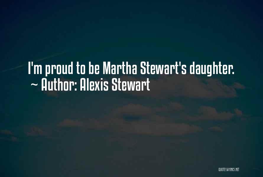 Proud Of Our Daughter Quotes By Alexis Stewart