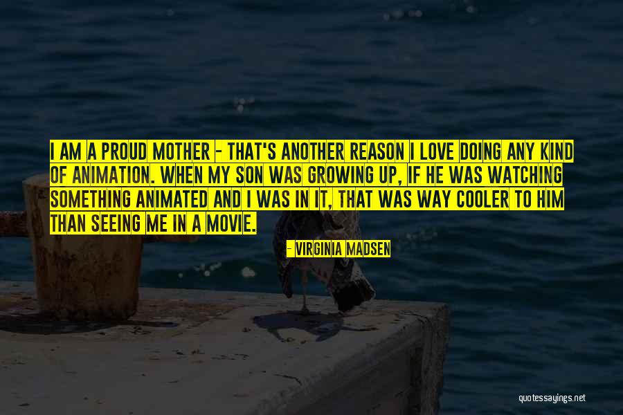 Proud Of Our Son Quotes By Virginia Madsen Proud Of Our Son Quotes By Virginia Madsen
