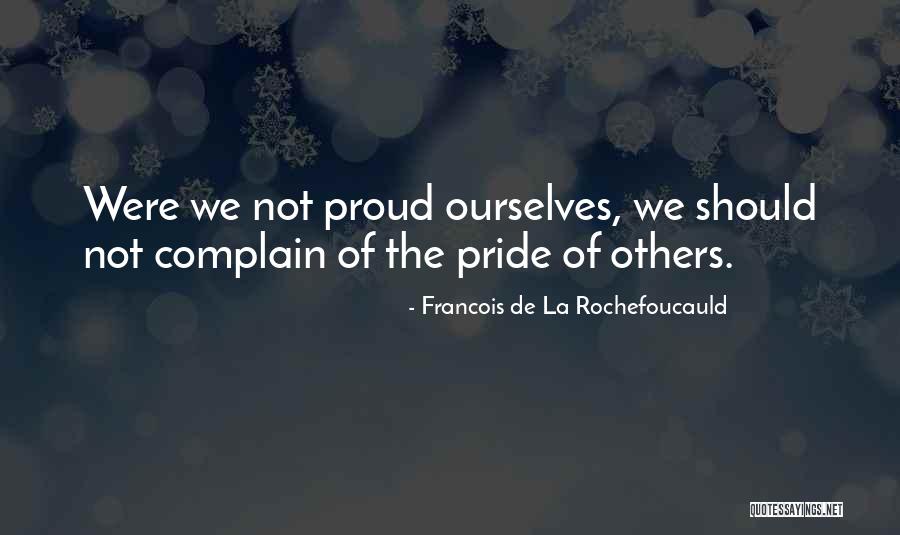 Proud Of Ourselves Quotes By Francois De La Rochefoucauld Proud Of Ourselves Quotes By Francois De La Rochefoucauld