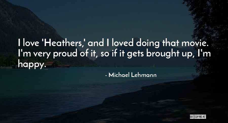 Proud Of U Quotes By Michael Lehmann Proud Of U Quotes By Michael Lehmann