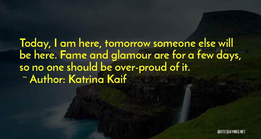 Proud Of Who I Am Today Quotes By Katrina Kaif