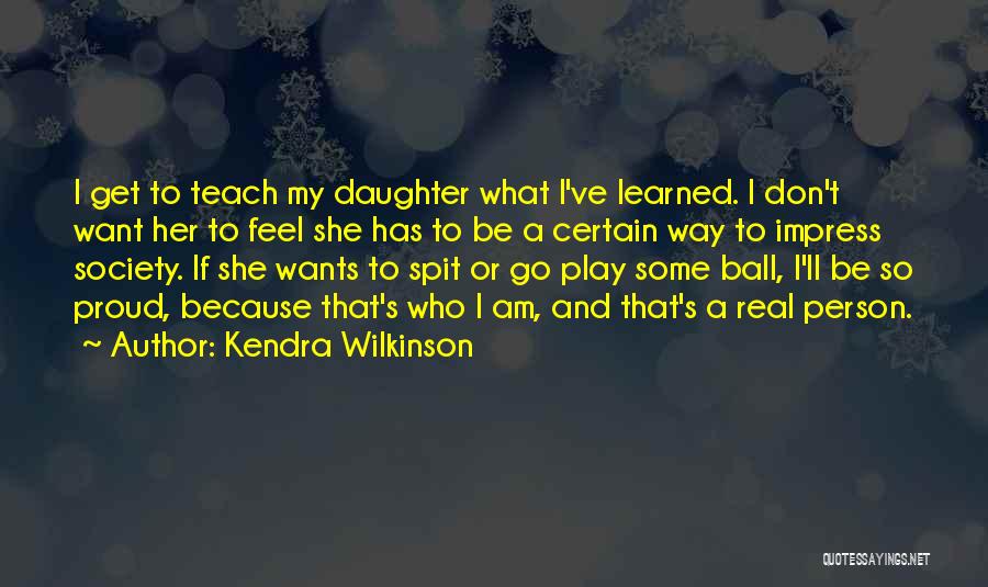 Proud Of You Daughter Quotes By Kendra Wilkinson