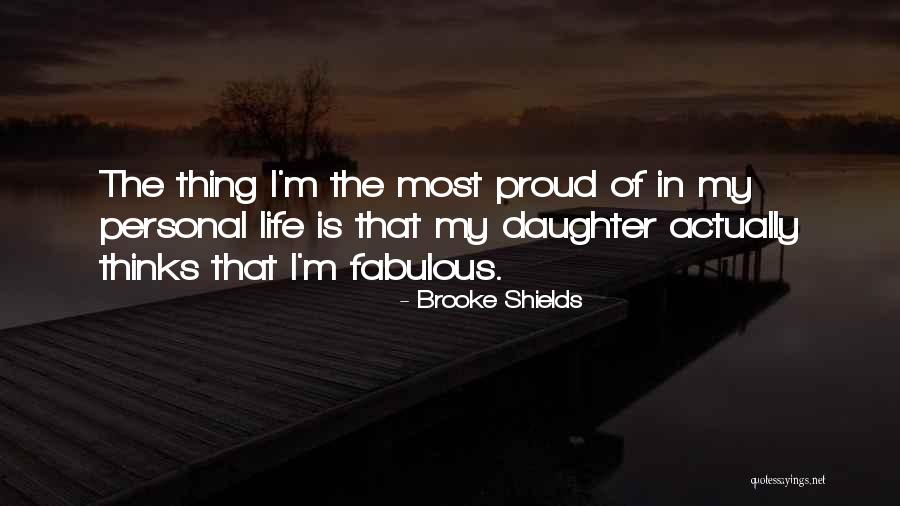 Proud Of You My Daughter Quotes By Brooke Shields Proud Of You My Daughter Quotes By Brooke Shields