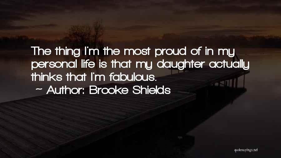 Proud Of Your Daughter Quotes By Brooke Shields