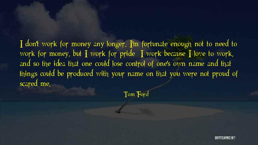 Proud Of Your Love Quotes By Tom Ford Proud Of Your Love Quotes By Tom Ford