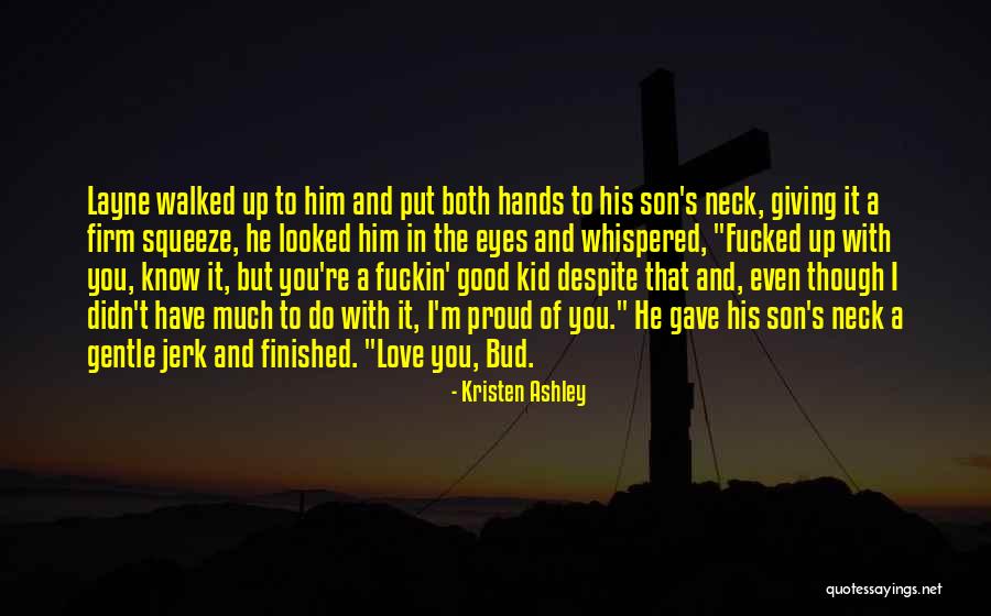 Proud Of Your Son Quotes By Kristen Ashley Proud Of Your Son Quotes By Kristen Ashley