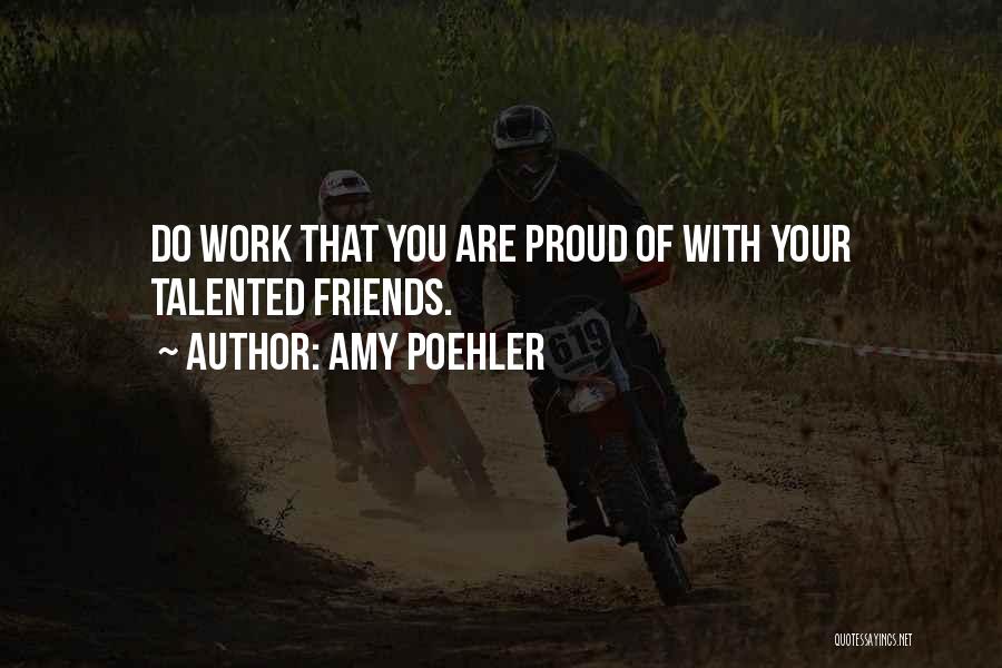 Proud Of Your Work Quotes By Amy Poehler