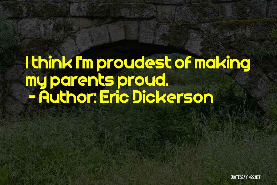 Proud Parents Quotes By Eric Dickerson