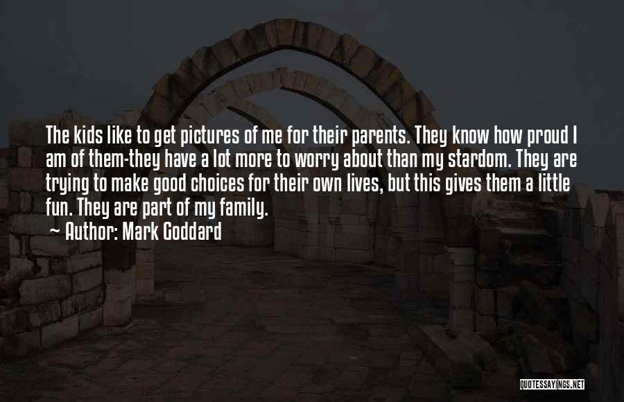 Proud Parents Quotes By Mark Goddard