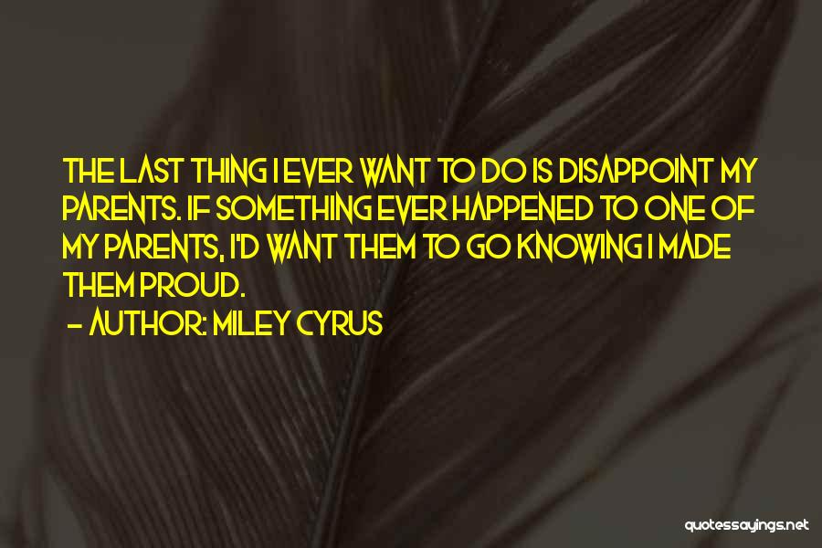 Proud Parents Quotes By Miley Cyrus