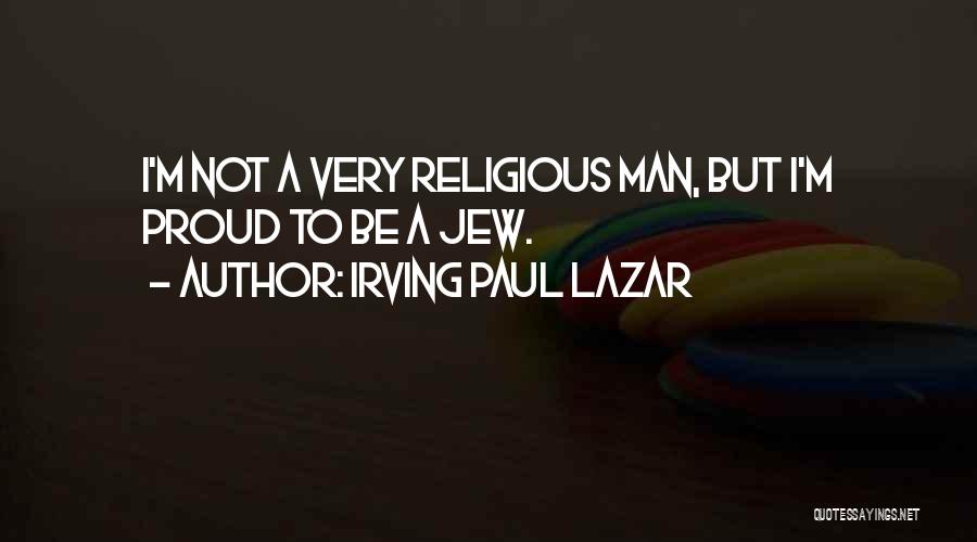 Proud To Be A Man Quotes By Irving Paul Lazar