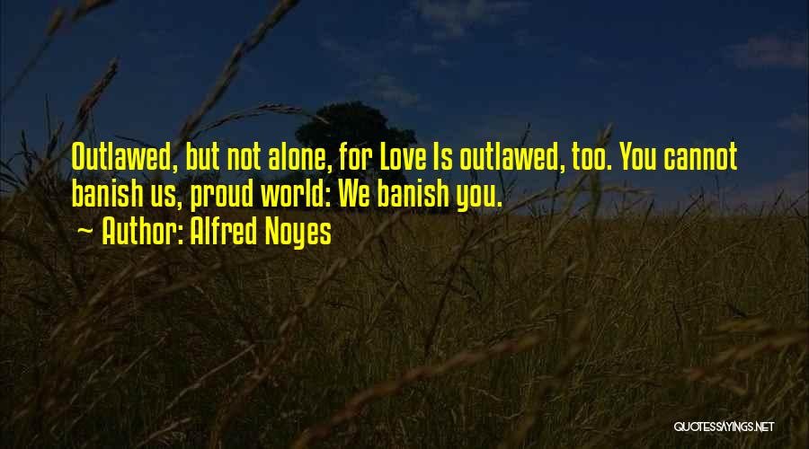 Proud To Be Alone Quotes By Alfred Noyes