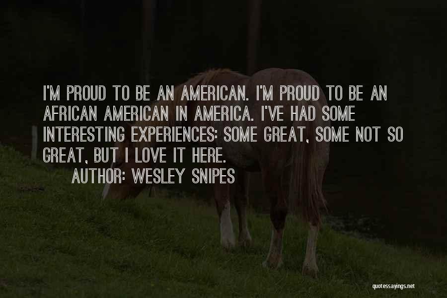 Proud To Be An American Quotes By Wesley Snipes