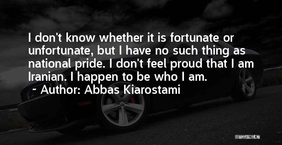 Proud To Be Who I Am Quotes By Abbas Kiarostami