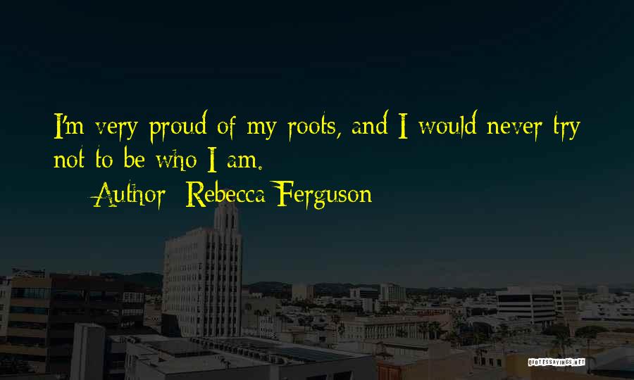 Proud To Be Who I Am Quotes By Rebecca Ferguson