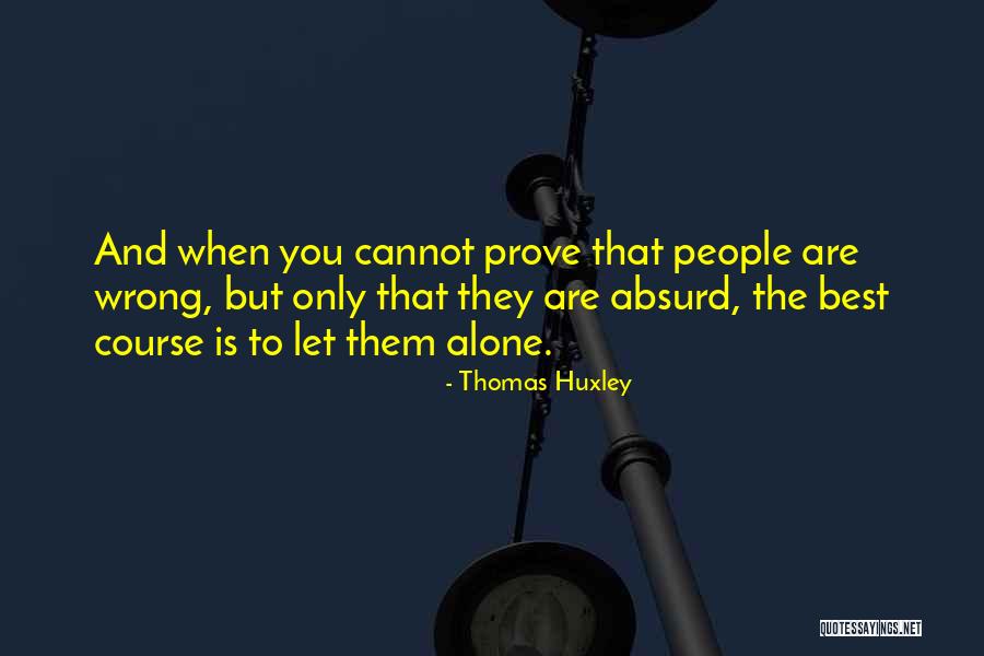Prove Him Wrong Quotes By Thomas Huxley Prove Him Wrong Quotes By Thomas Huxley