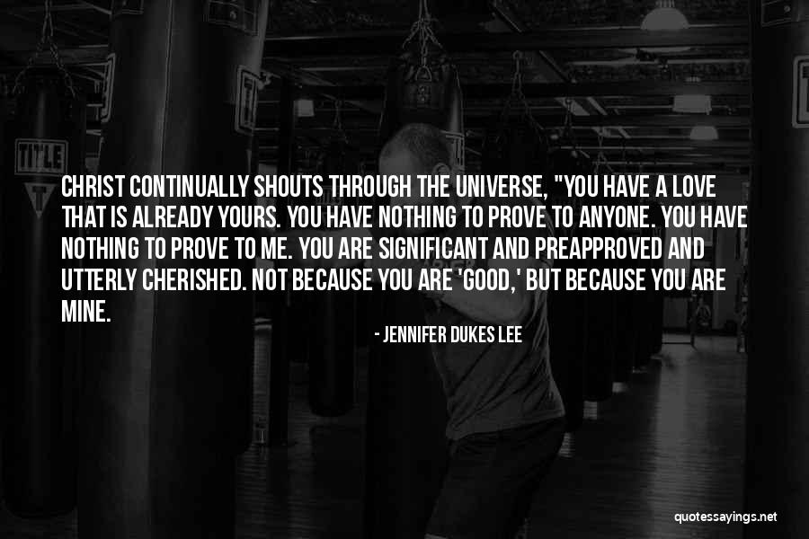 Prove That You Love Me Quotes By Jennifer Dukes Lee Prove That You Love Me Quotes By Jennifer Dukes Lee