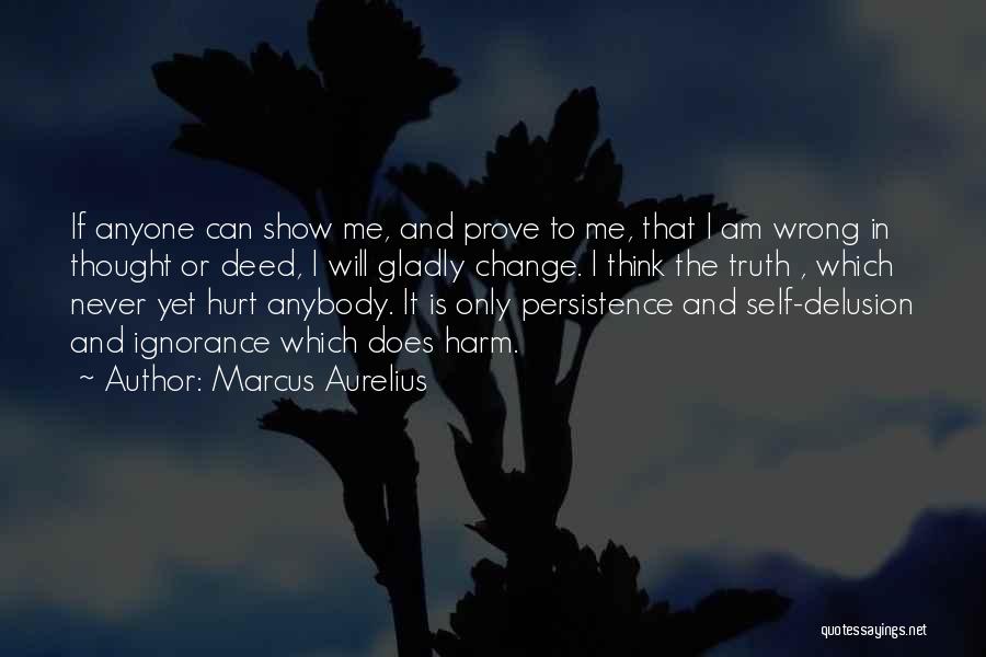 Prove To Me That I Am Wrong Quotes By Marcus Aurelius